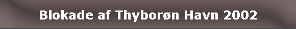 Blokade af Thybor�n Havn 2002