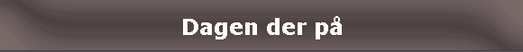 Dagen der p�