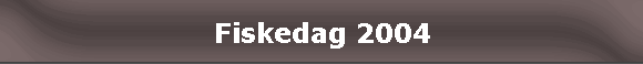 Fiskedag 2004