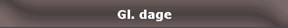 Gl. dage